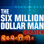 The Six Million Dollar Man Scratch