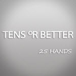 Tens or Better – 25 Hands