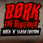 Bork the Berzerker Hack ‘N’ Slash Edition