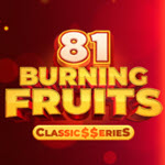 Burning Fruits 81: Classics Series